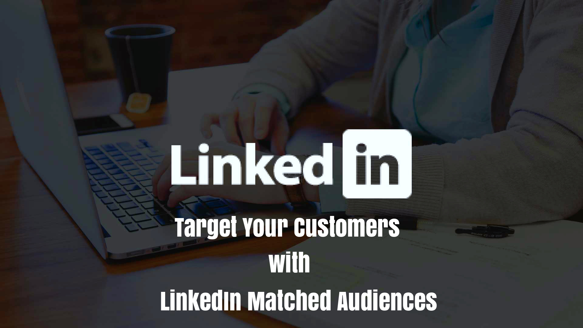 LinkedIn Matched Audiences - A Feature that Help Advertisers Reach their Target Audiences