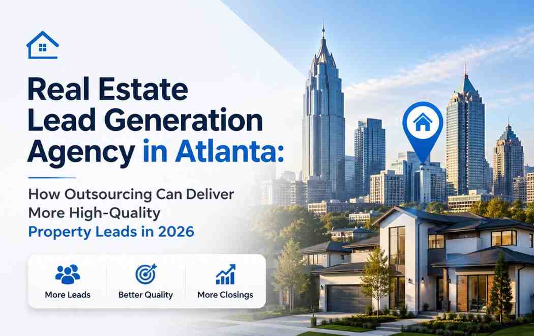 Real Estate Lead Generation Agency in Atlanta: How Outsourcing Can Deliver More High-Quality Property Leads in 2026